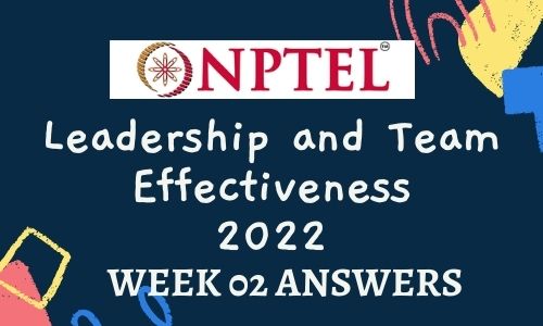 NPTEL Leadership and Team Effectiveness Assignment 2