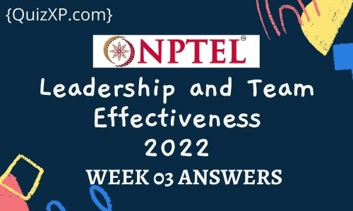 NPTEL Leadership and Team Effectiveness Assignment 3