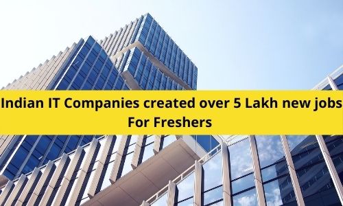 Indian IT Companies created over 5 Lakh new jobs in FY22