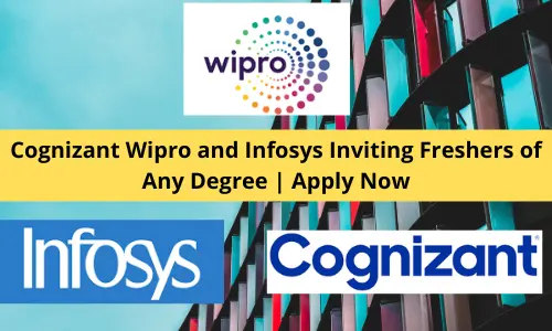 Cognizant Wipro and Infosys Inviting Freshers of Any Degree | Apply Now