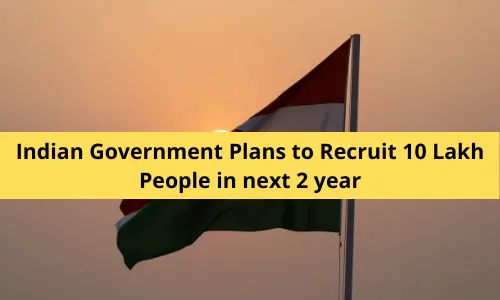 Indian Government Plans to Recruit 10 Lakhs People in next 2 year