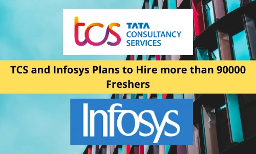 TCS and Infosys Plans to Hire more than 90000 Freshers