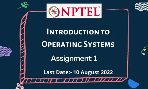 NPTEL Introduction to Operating Systems Assignment 1
