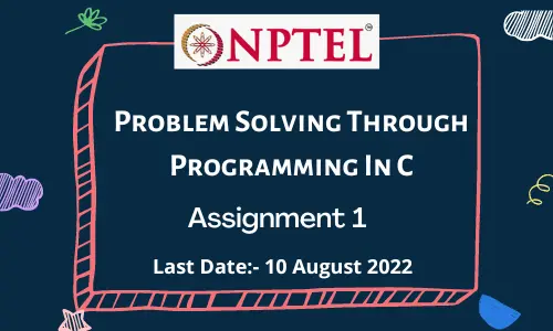 NPTEL Problem Solving Through Programming In C ASSIGNMENT 1 Answers 2022