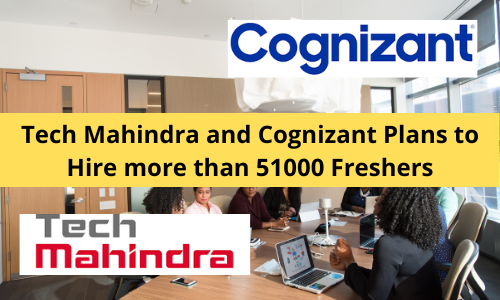 Tech Mahindra and Cognizant Plans to Hire more than 51000 Freshers