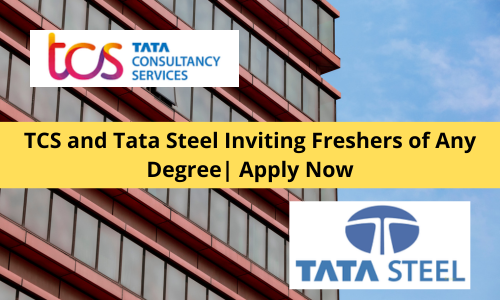 TCS and Tata Steel Inviting Freshers of Any Degree