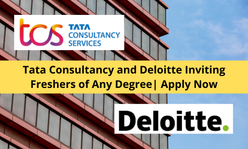 Tata Consultancy and Deloitte Inviting Freshers of Any Degree