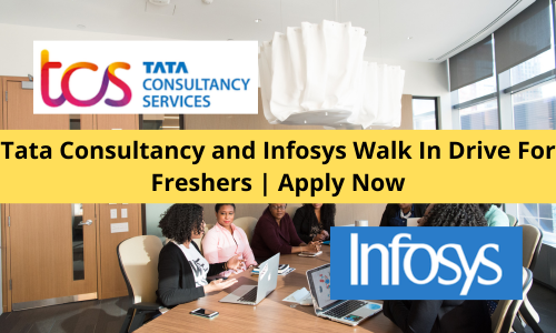 Tata Consultancy and Infosys Walk In Drive For Freshers