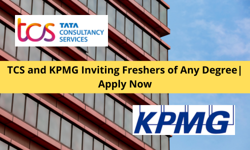 TCS and KPMG Inviting Freshers of Any Degree