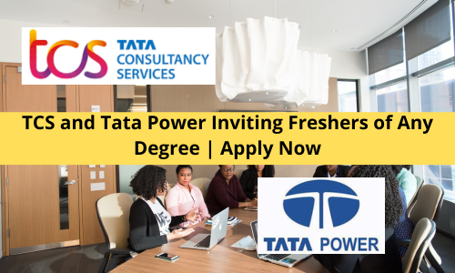 TCS and Tata Power Inviting Freshers of Any Degree