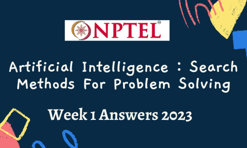 NPTEL Artificial Intelligence : Search Methods For Problem Solving Assignment 1 Answers 2023