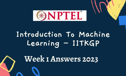 NPTEL Introduction To Machine Learning – IITKGP Assignment 1 Answers 2023