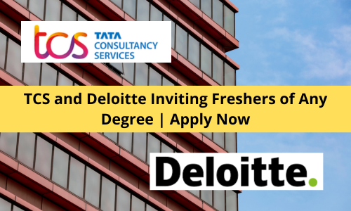 TCS and Deloitte Inviting Freshers of Any Degree