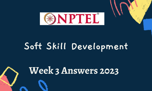 NPTEL Soft Skill Development Assignment 3 Answers 2023