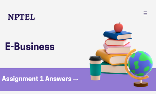 NPTEL E-Business Assignment 1 Answers 2024