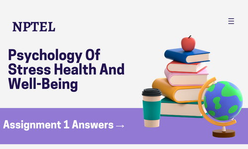 NPTEL Psychology Of Stress Health And Well-Being Assignment 1 Answers 2024