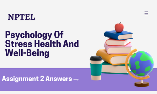 NPTEL Psychology Of Stress Health And Well-Being Assignment 2 Answers 2024