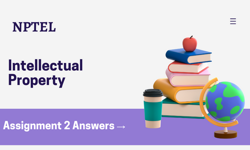 NPTEL Intellectual Property Assignment 2 Answers 2024