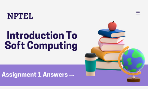 NPTEL Introduction To Soft Computing Assignment 1 Answers 2024